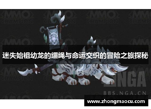 迷失始祖幼龙的缰绳与命运交织的冒险之旅探秘