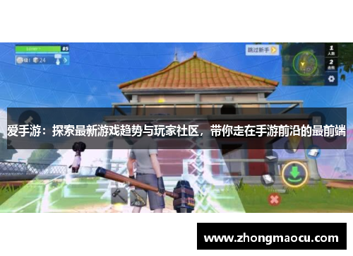 爱手游：探索最新游戏趋势与玩家社区，带你走在手游前沿的最前端